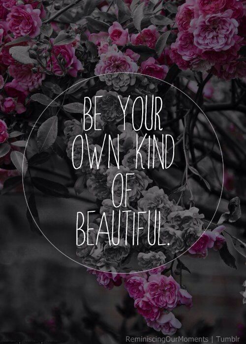 Be your own kind of beautiful.